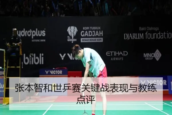 张本智和世乒赛关键战表现与教练点评